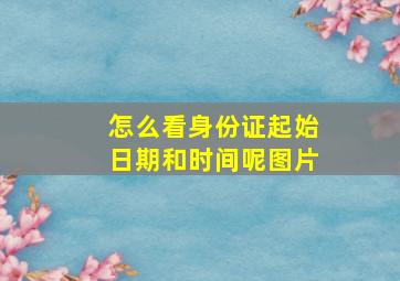 怎么看身份证起始日期和时间呢图片