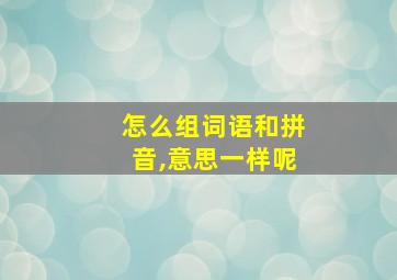 怎么组词语和拼音,意思一样呢