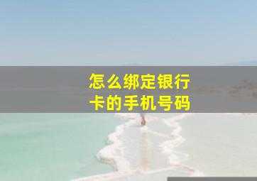 怎么绑定银行卡的手机号码