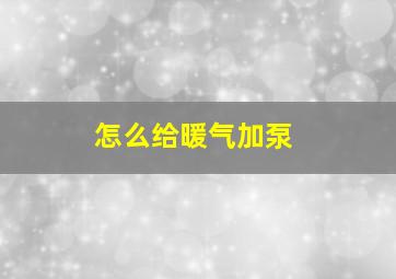 怎么给暖气加泵