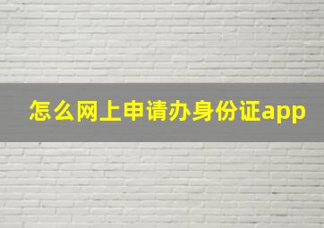 怎么网上申请办身份证app