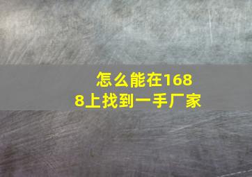 怎么能在1688上找到一手厂家