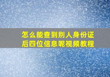 怎么能查到别人身份证后四位信息呢视频教程