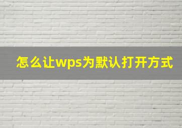 怎么让wps为默认打开方式