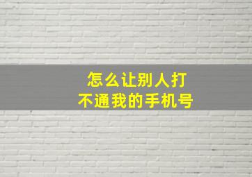 怎么让别人打不通我的手机号