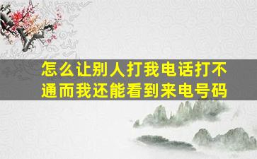 怎么让别人打我电话打不通而我还能看到来电号码