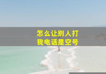 怎么让别人打我电话是空号