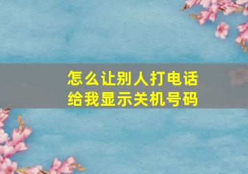 怎么让别人打电话给我显示关机号码