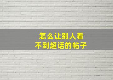 怎么让别人看不到超话的帖子