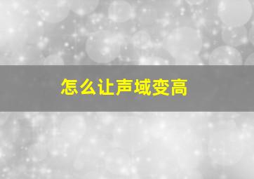 怎么让声域变高