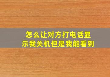 怎么让对方打电话显示我关机但是我能看到