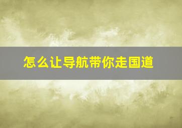 怎么让导航带你走国道