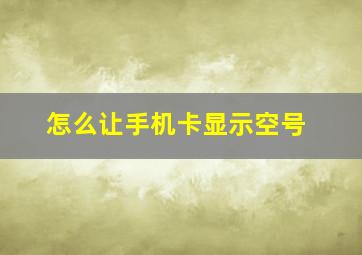 怎么让手机卡显示空号