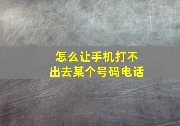 怎么让手机打不出去某个号码电话