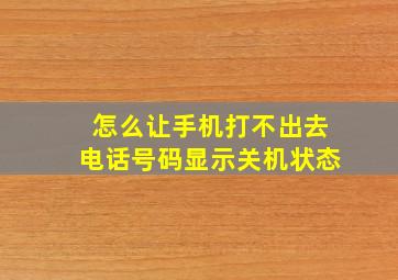 怎么让手机打不出去电话号码显示关机状态