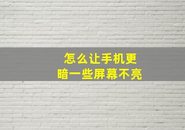 怎么让手机更暗一些屏幕不亮