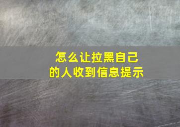 怎么让拉黑自己的人收到信息提示