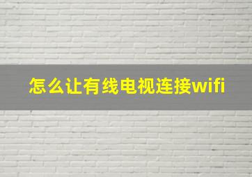 怎么让有线电视连接wifi