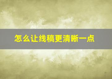 怎么让线稿更清晰一点