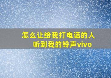 怎么让给我打电话的人听到我的铃声vivo