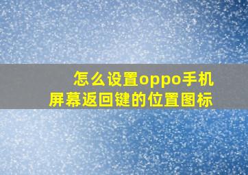 怎么设置oppo手机屏幕返回键的位置图标