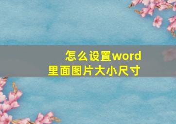 怎么设置word里面图片大小尺寸