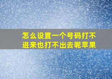 怎么设置一个号码打不进来也打不出去呢苹果