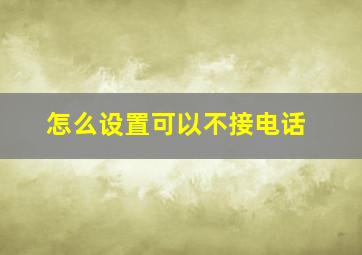 怎么设置可以不接电话