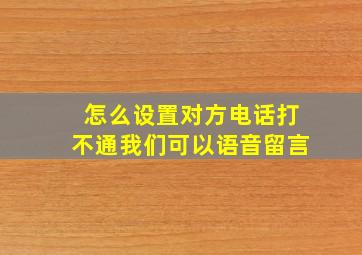 怎么设置对方电话打不通我们可以语音留言