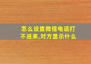 怎么设置微信电话打不进来,对方显示什么