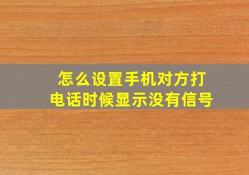 怎么设置手机对方打电话时候显示没有信号