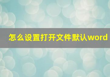 怎么设置打开文件默认word