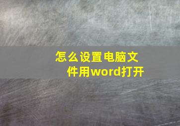 怎么设置电脑文件用word打开