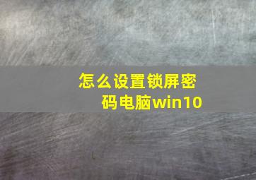 怎么设置锁屏密码电脑win10