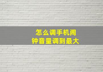 怎么调手机闹钟音量调到最大