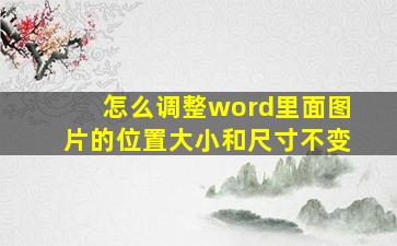 怎么调整word里面图片的位置大小和尺寸不变