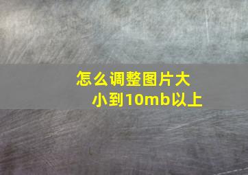 怎么调整图片大小到10mb以上