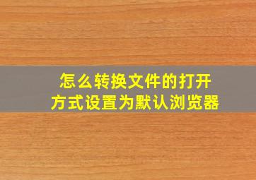 怎么转换文件的打开方式设置为默认浏览器