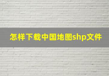 怎样下载中国地图shp文件