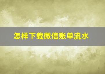 怎样下载微信账单流水