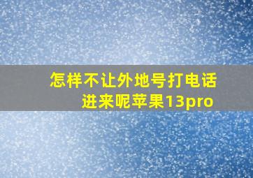 怎样不让外地号打电话进来呢苹果13pro