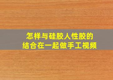 怎样与硅胶人性胶的结合在一起做手工视频