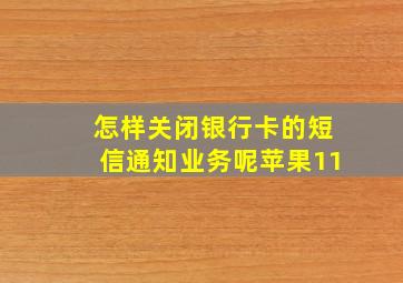 怎样关闭银行卡的短信通知业务呢苹果11