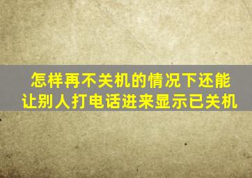 怎样再不关机的情况下还能让别人打电话进来显示已关机