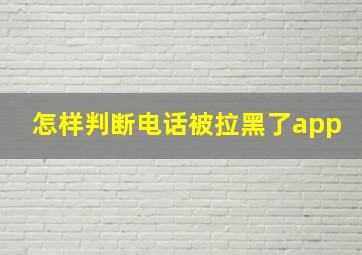 怎样判断电话被拉黑了app