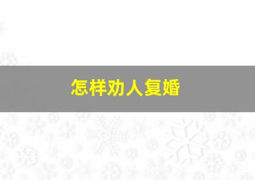 怎样劝人复婚