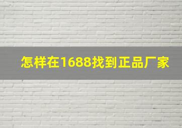 怎样在1688找到正品厂家