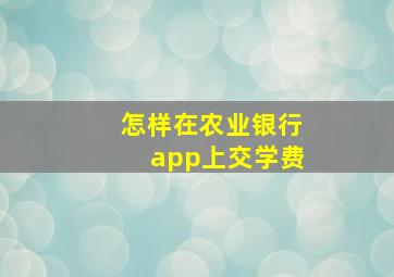 怎样在农业银行app上交学费