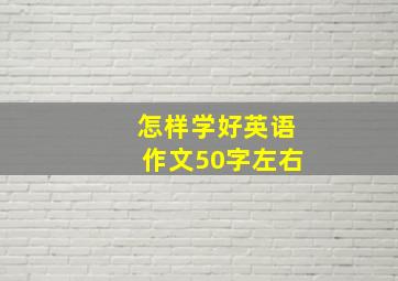 怎样学好英语作文50字左右