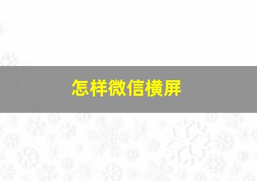 怎样微信横屏